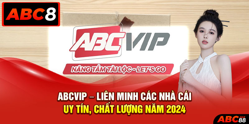 ABCVIP – Liên Minh Các Nhà Cái Uy Tín, Chất Lượng Năm 2024