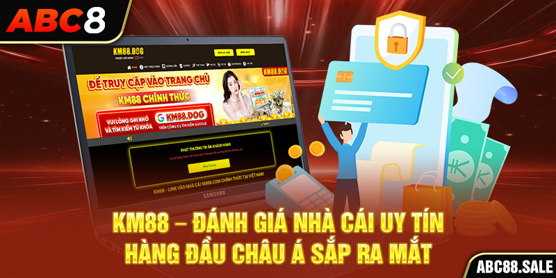 KM88 – Đánh Giá Nhà Cái Uy Tín Hàng Đầu Châu Á Sắp Ra Mắt